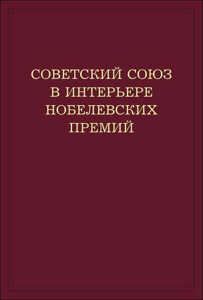Советский Союз в интерьере нобелевских премий. Факты. Документы. Размышления. Комментарии