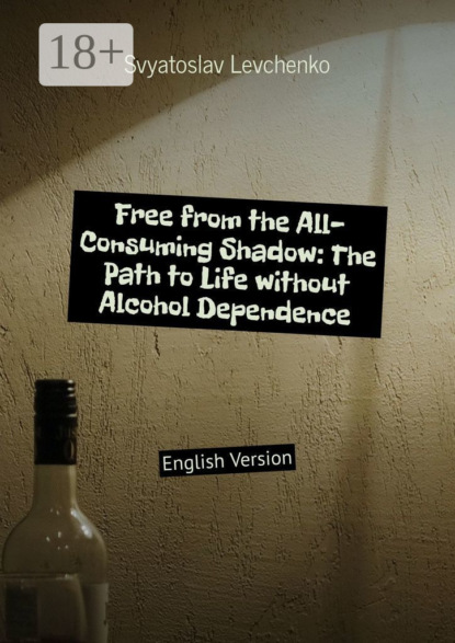 Free from the All-Consuming Shadow: The Path to Life without Alcohol Dependence. English Version
