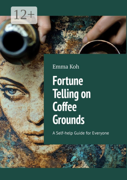 Fortune Telling on Coffee Grounds. A Self-help Guide for Everyone