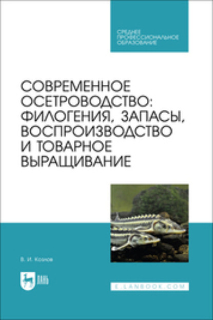 Современное осетроводство. Филогения, запасы, воспроизводство и товарное выращивание. Учебное пособие для СПО