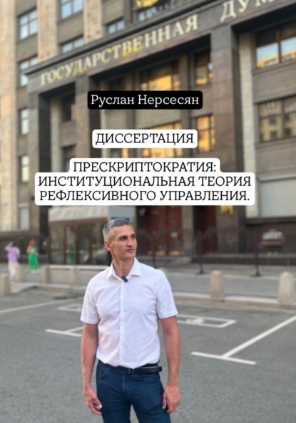 ДИССЕРТАЦИЯ: ПРЕСКРИПТОКРАТИЯ – ИНСТИТУЦИОНАЛЬНАЯ ТЕОРИЯ РЕФЛЕКСИВНОГО УПРАВЛЕНИЯ