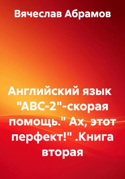 Английский язык   "ABC-2"-скорая помощь." Ах, этот перфект!" .Книга вторая