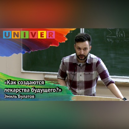 «Как создаются лекарства будущего?» – Эмиль Булатов