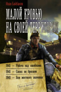 Малой кровью на своей территории: 1941 – Работа над ошибками. 1941 – Своих не бросаем. 1941 – Бои местного значения