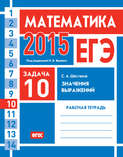 ЕГЭ 2015. Математика. Задача 10. Значения выражений. Рабочая тетрадь