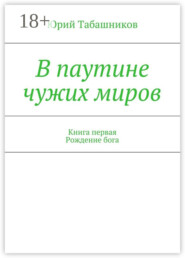 В паутине чужих миров. Книга первая. Рождение бога