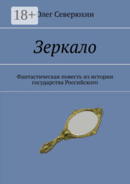 Зеркало. Фантастическая повесть из истории государства Российского