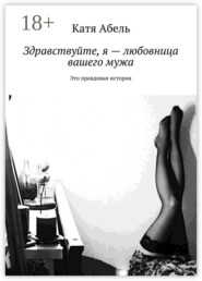 Здравствуйте. Я – любовница вашего мужа. Это правдивая история