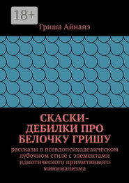 СкаСки-дебилки про белочку Гришу. рассказы в псевдопсиходелическом лубочном стиле с элементами идиотического примитивного минимализма