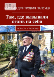 Там, где вызывали огонь на себя. Повести и рассказы