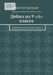 Дебил из 9 «А» класса. Современная детская повесть
