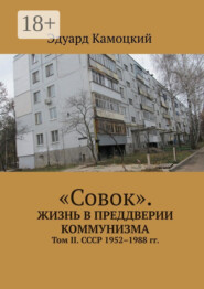 «Совок». Жизнь в преддверии коммунизма. Том II. СССР 1952–1988 гг.
