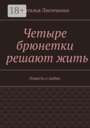 Четыре брюнетки решают жить. Повесть о любви