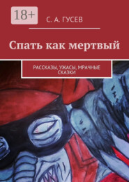 Спать как мертвый. Рассказы, ужасы, мрачные сказки