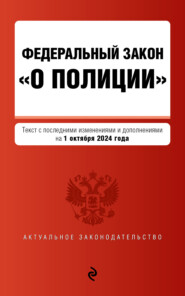Федеральный закон «О полиции». Текст с последними изменениями и дополнениями на 1 октября 2024 года