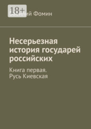 Несерьезная история государей российских. Книга первая. Русь Киевская