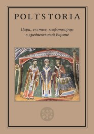 Polystoria. Цари, святые, мифотворцы в средневековой Европе