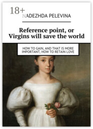 Reference point, or Virgins will save the world. How to gain, and that is more important, how to retain love