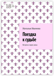 Поездка к судьбе. Встреча через века