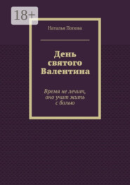 День святого Валентина. Время не лечит, оно учит жить с болью