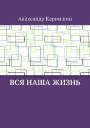 Вся наша жизнь