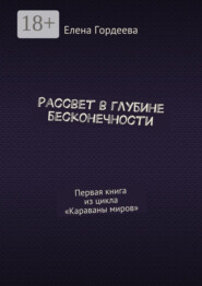 Рассвет в глубине бесконечности. Первая книга из цикла «Караваны миров»