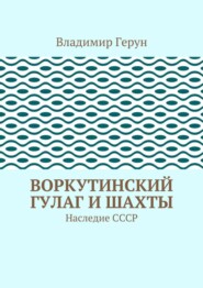 Воркутинский ГУЛАГ и шахты. Наследие СССР