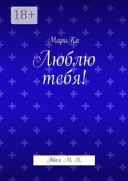 Люблю тебя! Твоя М. К.