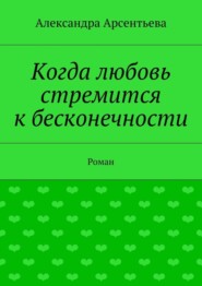 Когда любовь стремится к бесконечности. Роман