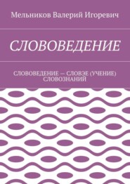 СЛОВОВЕДЕНИЕ. СЛОВОВЕДЕНИЕ – СЛОВЭЕ (УЧЕНИЕ) СЛОВОЗНАНИЙ