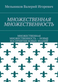 МНОЖЕСТВЕННАЯ МНОЖЕСТВЕННОСТЬ. МНОЖЕСТВЕННАЯ МНОЖЕСТВЕННОСТЬ – НОВЫЕ ВОСПРИЯТИЯ НОВЫХ ЗНАНИЙ