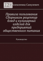 Правила пользования Сборником рецептур блюд и кулинарных изделий для предприятий общественного питания. Руководство