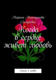 Когда в сердце живет любовь. Стихи о любви