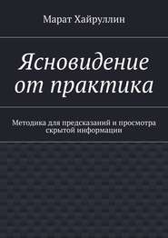 Ясновидение от практика. Методика для предсказаний и просмотра скрытой информации