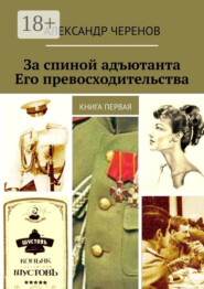 За спиной адъютанта Его превосходительства. Книга первая