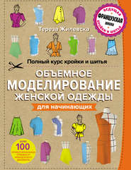 Полный курс кройки и шитья. Объемное моделирование женской одежды без сложных расчетов и чертежей для начинающих