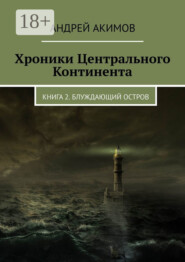 Хроники Центрального Континента. Книга 2. Блуждающий Остров