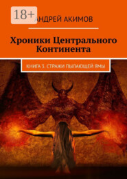 Хроники Центрального Континента. Книга 3. Стражи Пылающей Ямы