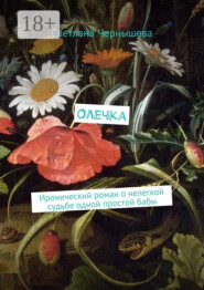 Олечка. Иронический роман о нелегкой судьбе одной простой бабы