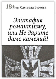 Эпитафия романтизму, или Не дарите даме камелий!
