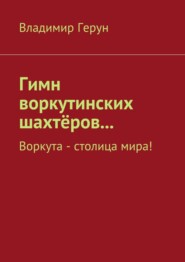 Гимн воркутинских шахтёров… Воркута – столица мира!