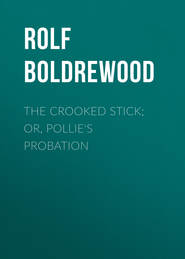 The Crooked Stick; Or, Pollie's Probation