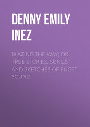 Blazing the Way; Or, True Stories, Songs and Sketches of Puget Sound