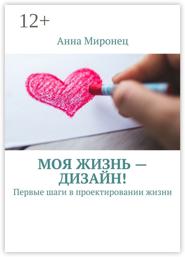 Моя жизнь – дизайн! Первые шаги в проектировании жизни