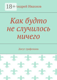 Как будто не случилось ничего. Досуг графомана