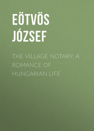 The Village Notary: A Romance of Hungarian Life