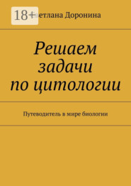Решаем задачи по цитологии. Путеводитель в мире биологии