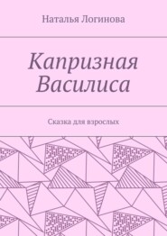 Капризная Василиса. Сказка для взрослых