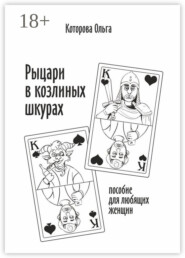Рыцари в козлиных шкурах. Пособие для любящих женщин