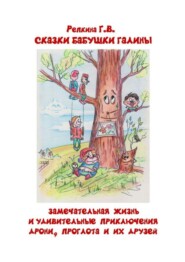 Замечательная жизнь и удивительные приключения Дрони, Проглота и их друзей. Сказки бабушки Галины